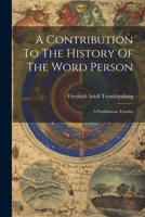 A Contribution To The History Of The Word Person: A Posthumous Treatise 1021203262 Book Cover