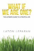 What If We Are One?: The Ultimate Guide to a Fruitful Life 1493150677 Book Cover