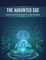 The Augmented Soc: Human-Machine Synergy For Cyber Resilience B0HHD4W6RM Book Cover