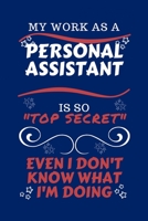My Work As A Personal Assistant Is So Top Secret Even I Don't Know What I'm Doing: Perfect Gag Gift For A Top Secret Personal Assistant | Blank Lined ... Job | Humour and Banter | Birthday| Hen | | A 1670455246 Book Cover