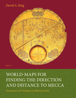 World-Maps for Finding the Direction and Distance to Mecca: Innovation and Tradition in Islamic Science (Islamic Philosophy, Theology, and Science) 9004259872 Book Cover
