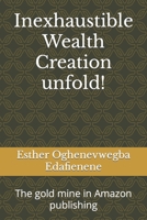 Inexhaustible Wealth Creation unfold!: The gold mine in Amazon publishing B0BKXRZGW1 Book Cover