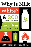 Why Is Milk White?: & 200 Other Curious Chemistry Questions 1613744528 Book Cover