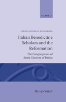 Italian Benedictine Scholars and the Reformation: The Congregation of Santa Giustina of Padua (Oxford Historical Monographs) 0198229348 Book Cover