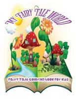 My Fairy Tale World: Fairy Tale Coloring Book For Kids 1544020325 Book Cover