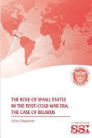 The Role of Small States in the Post-cold War Era: The Case of Belarus 1478384611 Book Cover