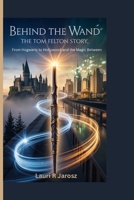 BEHIND THE WAND : THE TOM FELTON STORY: From Hogwarts to Hollywood and the Magic Between B0FCP6R5WS Book Cover