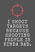 I Shoot Targets Because Shooting People Is Kinda Bad.: Funny Novelty Gift For Clay Pigeon Shooters / Skeet Shooting / Trapshooting Lined Notebook 1709343583 Book Cover