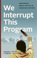 We Interrupt This Program: Indigenous Media Tactics in Canadian Culture 0774835095 Book Cover
