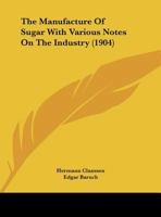 The Manufacture Of Sugar With Various Notes On The Industry 054883119X Book Cover