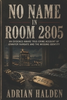 No Name in Room 2805: An Evidence-Aware True-Crime Account of Jennifer Fairgate and the Missing Identity B0H6BRTKMW Book Cover
