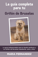 La Gu�a Completa Para Tu Grif�n De Bruselas: La gu�a indispensable para el due�o perfecto y un Grif�n De Bruselas obediente, sano y feliz. B096TQ6F74 Book Cover