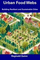 Urban Food Webs: Building Resilient and Sustainable Cities B0CGCCWVSD Book Cover