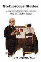 Stethoscope Stories : A Fanciful Memoir of the Life and Times of a Country Doctor 1943518297 Book Cover