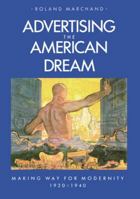 Advertising the American Dream: Making Way for Modernity, 1920-1940 0520052536 Book Cover