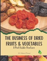 The Business of Dried Fruits and Vegetables : A Profitable Venture B0F28XK3CJ Book Cover