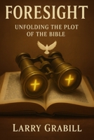 Foresight: Unfolding the Plot of the Bible 0971723532 Book Cover