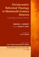 Christocentric Reformed Theology in Nineteenth-Century America: Key Writings of Emanuel V. Gerhart 1725250861 Book Cover