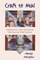 Craft to Heal: Soothing Your Soul with Sewing, Painting, and Other Pastimes 1587364255 Book Cover