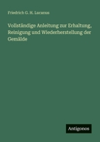 Vollständige Anleitung zur Erhaltung, Reinigung und Wiederherstellung der Gemälde (German Edition) 3563301867 Book Cover