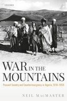 War in the Mountains: Peasant Society and Counterinsurgency in Algeria, 1918-1958 0198860218 Book Cover