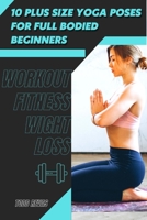 10 Plus Size Yoga Poses For Full Bodied Beginners: Workout Fitness Wight Loss B09SWFKJZ7 Book Cover