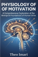 Physiology of Motivation: A Comprehensive Exploration of the Biological Foundations of Human Drive B0H6CT78WL Book Cover
