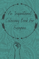 An Inspirational Colouring Book For Everyone: A Motivational Adult Coloring Book with Inspiring Quotes and Positive Affirmations B08FRZCX7G Book Cover