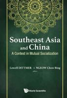 Southeast Asia and China: A Contest in Mutual Socialization 9813146877 Book Cover