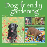 Dog-friendly Gardening - Creating a safe haven for you and your dog 1845844106 Book Cover