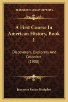 A First Course In American History: Discoverers, Explorers And Colonists 1164526480 Book Cover