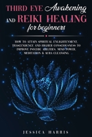 Third Eye Awakening and Reiki Healing for Beginners: How to Attain Spiritual Enlightenment, Trascendence and Higher Consciousness to Improve Psychic Abilities, Mind Power, Meditation & Aura Cleansing B08VLM1RD3 Book Cover