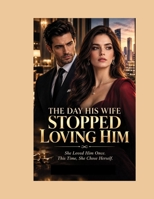 THE DAY HIS WIFE STOPPED LOVING HIM: She Loved Him Once. This Time, She Chose Herself. (Religious) B0HJ2B7T4N Book Cover