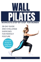 Wall Pilates Workouts step-by-step For Women: 28-Day Guide and Challenge Exercises for Perfect Posture B0CSB9LJGT Book Cover