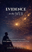 Evidence in the Web - An Unconventional Conversation About Science, Creation, and the Love of God B0GVJLMPQV Book Cover
