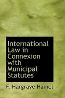 International Law in Connexion with Municipal Statutes - Scholar's Choice Edition 0353955000 Book Cover