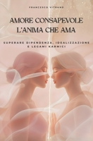 AMORE CONSAPEVOLE - L’ANIMA CHE AMA: Superare dipendenza, idealizzazione e legami karmici (Italian Edition) B0G5L643SM Book Cover