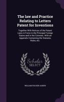 The law and Practice Relating to Letters Patent for Inventions: Together With Notices of the Patent Laws in Force in the Principal Foreign States and 1240142064 Book Cover