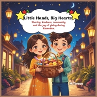 Little Hands, Big Hearts: Sharing, kindness, community, and the joy of giving during Ramadan. B0DTKF79TX Book Cover