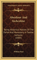 Aberdour and Inchcolme: Being Historical Notices of the Parish and Monastery 1016315643 Book Cover