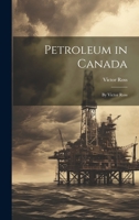 Petroleum in Canada: By Victor Ross 1021755354 Book Cover