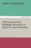 Old Scores and New Readings: Discussions on Music & Certain Musicians 1015362567 Book Cover