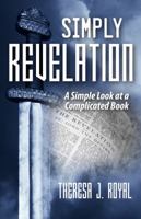 Simply Revelation: A Simple Look at a Complicated Book 1937741389 Book Cover