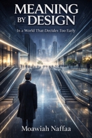 MEANING BY DESIGN: In a World That Decides Too Early B0GX8SC955 Book Cover