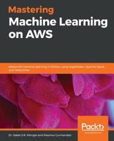 Mastering Machine Learning on AWS: Advanced machine learning in Python using SageMaker, Apache Spark and TensorFlow, through AWS 1789349796 Book Cover