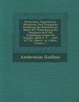 Historische, Dogmatische, Moralische Und Liturgische Erklarung Des Katechismus, Nebst Der Widerlegung Der Haupteinwurfe Der Unglaubigen Gegen Die Religion: Nach D. 4. ... Aufl. In"s Dt. Ubertr. in 4 B 1249937167 Book Cover