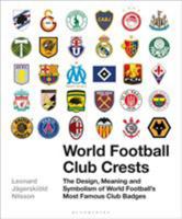 World Football Club Crests: The Design, Meaning and Symbolism of World Football's Most Famous Club Badges 1472954254 Book Cover