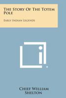 The Story of the Totem Pole: Early Indian Legends 1258997959 Book Cover