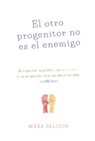 El otro progenitor no es el enemigo: Recuperar su poder, su presencia y su propósito tras un divorcio muy conflictivo (Spanish Edition) 9309870230 Book Cover