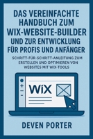 Das vereinfachte Handbuch zum Wix-Website-Builder und zur Entwicklung für Profis und Anfänger: Schritt-für-Schritt-Anleitung zum Erstellen und Optimieren von Websites mit Wix-Tools (German Edition) B0FR8MQ1PJ Book Cover